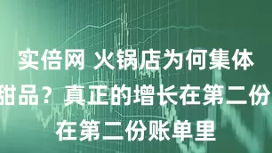 实倍网 火锅店为何集体“卷”甜品?真正的增长在第二份账单里